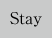 stay