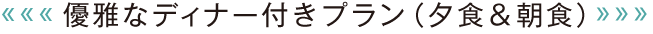 優雅なディナー付きプラン（夕食＆朝食）